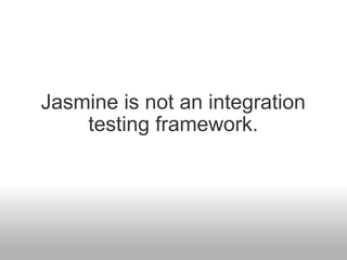Jasmine is not an integration testing framework. 