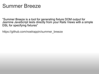 Summer Breeze <ul><li>&quot; Summer Breeze is a tool for generating fixture DOM output for Jasmine JavaScript tests direct...