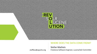 WHERE DOES THE DATA COME FROM?
Stefan Matheis
steffkes@apache.org

Freelance Software Engineer, Lucene/Solr Committer

 