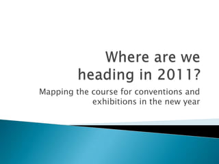 Where are we heading in 2011? Mapping the course for conventions and exhibitions in the new year 