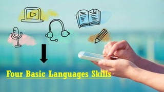 Four Basic Languages Skills
 