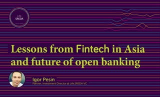 Igor Pesin
Partner, Investment Director @ Life.SREDA VC
Lessons from Fintech in Asia
and future of open banking
 