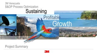 StrategicStrategic
Sustaining
Profitable
Growth
3M Venezuela
S&OP Process Optimization
Project Summary
 