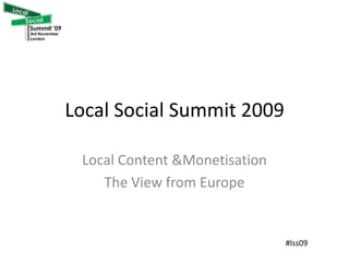 Local Social Summit 2009 Local Content & Monetisation The View from Europe Ben Barney  ben@akesios.com #lss09  