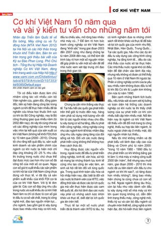 7
CÔ KHÍ VIEÄT NAM
7
Nhaân dòp Trieån laõm Quoác teá veà
Ño löôøng, Maùy coâng cuï vaø Töï
ñoäng hoùa (MTA Viet Nam 2012)
taïi Haø Noäi vaø caùc Hoäi thaûo trong
khuoân khoå Trieån laõm, Baûn tin xin
traân troïng giôùi thieäu baøi vieát cuûa
Kyõ sö Ñaøo Phan Long, Phoù Chuû
tòch - Toång thö kyù Hieäp hoäi Doanh
nghieäp Cô khí Vieät Nam, ñaêng
treân trang web cuûa Hieäp hoäi http://
www.vami.com.vn/Chitiettintuc/
tabid/9379/ArticleID/107353/
tid/9385/Default.aspx
Xin chaân thaønh caùm ôn taùc giaû.
Toâi coù ñieàu kieän ñöôïc laøm chuû
nhieäm coäng taùc vôùi nhieàu caùn boä
Vieän nghieân cöùu, giaùm ñoác, toång giaùm
ñoác, tieán syõ hieän ñang coâng taùc trong
ngaønh cô khí ñeå thöïc hieän nhieàu ñeà taøi
nghieân cöùu khoa hoïc thuoäc lónh vöïc
cô khí do Boä Coâng nghieäp, nay laø Boä
coâng thöông giao qua nhieàu naêm (töø
2002 ñeán nay), do vaäy toâi cuøng chia seû
vôùi caùc ñoàng nghieäp cuûa mình trong
vieäc nhìn laïi keát quaû cuûa saûn xuaát cô
khí Vieät Nam (khoâng keå khoái FDI) thôøi
kyø 10 naêm qua (2000 - 2010). Chuùng
toâi cho raèng keát quaû ñaàu tö, saûn xuaát
kinh doanh vaø saûn phaåm chính cuûa
ngaønh cô khí nöôùc ta hieän môùi chæ
ñaùp öùng khoaûng 20 -25 % nhu caàu
thò tröôøng trong nöôùc chöù chöa theå
ñaït ñöôïc möùc cao hôn nhö con soá ñaõ
coâng boá cuûa moät soá cô quan. Ngay
con soá giaù trò xuaát khaåu caùc saûn phaåm
cô khí noäi taïi cuûa Vieät Nam cuõng chöa
ñuùng vôùi thöïc teá, vì ñaõ laáy caû saûn
phaåm xuaát khaåu cuûa khoái FDI coi laø
cuûa cô khí Vieät Nam. Vôùi lyù leõ ñôn
giaûn laø: Caùc con soá ñaùp öùng nhu caàu
trong nöôùc vaø xuaát khaåu do cô khí Vieät
Nam laøm ra chæ coù ñöôïc töø con soá giaù
trò ñaàu tö cô sôû vaät chaát, trang bò coâng
ngheä môùi, ñaøo taïo nguoàn nhaân löïc...
cho ngaønh, bao goàm giaù trò xaây döïng
ñöôïc bao nhieâu nhaø maùy cô khí môùi,
ñaàu tö chieàu saâu, môû roäng bao nhieâu
nhaø maùy cuõ...? Ñeå laøm roõ hôn böùc
tranh coâng nghieäp cô khí Vieät Nam
ñang “khôûi saéc” trong giai ñoaïn 2003
ñeán 2007 cuõng nhö ñang chöõng laïi
töø naêm 2008 ñeán nay, coù theå toùm taét
trình baøy roõ hôn moät soá nguyeân nhaân
ñeå goùp phaàn tö vaán moät soá vaán ñeà ñeå
nhaø nöôùc xem xeùt taäp trung chæ ñaïo
trong thôøi gian tôùi.
Chuùng ta caàn nhìn thaúng vaøo thöïc
teá: Taïi haàu heát caùc quoác gia phaùt trieån
treân theá giôùi töø tröôùc ñeán nay, haøng
naêm phaûi söû duïng moät löôïng voán raát
lôùn töø caùc nguoàn khaùc nhau cho ñaàu
tö xaây döïng cô sôû haï taàng, ñaàu tö phaùt
trieån coâng nghieäp, noâng nghieäp cuõng
nhö caùc ngaønh kinh teá khaùc nhaèm ñaùp
öùng nhu caàu ngaøy caøng taêng cuûa ñôøi
soáng xaõ hoäi. Ñoái vôùi caùc nöôùc ñang
phaùt trieån cuõng khoâng theå khoâng hoïc
theo caùch thöùc ñoù.
Huy ñoäng ñöôïc caùc nguoàn voán
trong, ngoaøi nöôùc ñeå ñaàu tö phaùt trieån
coâng nghieäp, kinh teá, vaên hoùa, xaõ hoäi
seõ mang laïi nhöõng thaønh töïu kinh teá
cuõng nhö taïo coâng aên vieäc laøm, an
sinh xaõ hoäi raát lôùn ñoái vôùi töøng quoác
gia. Trong quaù trình toaøn caàu hoùa vaø
hoäi nhaäp hieän nay, ñaëc bieät laø ñoái vôùi
caùc nöôùc laø thaønh vieân cuûa WTO, vieäc
ñoàng thôøi baûo veä ñöôïc caùc lôïi ích quoác
gia maø vaãn thöïc hieän ñöôïc caùc cam
keát quoác teá, ñoøi hoûi laõnh ñaïo caùc nöôùc
naøy phaûi coù nhöõng saùch löôïc khoân
kheùo vaø thöïc teá, bieát ñaët lôïi ích quoác
gia leân treân heát.
Thöïc teá taïi moät soá nöôùc phaùt
trieån ñaõ laø thaønh vieân WTO töø laâu, hoï
coù kinh nghieäm ñöa ra nhöõng chính
saùch raát khoân kheùo vaø thöïc teá ñeå baûo
veä lôïi ích quoác gia cuûa mình nhö Myõ,
Nhaät Baûn, Haøn Quoác, Trung Quoác...
Taïi caùc quoác gia, haàu nhö caùc döï aùn
ñaàu tö xaây döïng caùc coâng trình coâng
nghieäp, haï taàng kinh teá... ñeàu do caùc
nhaø thaàu cuûa nöôùc sôû taïi thöïc hieän.
Caùc nhaø thaàu nöôùc ngoaøi khoù coù ñieàu
kieän ñeå ñaët chaân vaøo laõnh ñòa naøy,
nhöng neáu khoâng voõ ñoaùn coù theå thaáy
qua 10 naêm ôû Vieät Nam thì ngöôïc laïi.
Phaàn vì coâng nghieäp cô khí cuûa ta yeáu
sau nhieàu naêm khoâng ñöôïc ñaàu tö keå
töø khi Boä Cô khí & Luyeän kim khoâng
coøn nöõa töø naêm 1990.
Beân caïnh nhöõng thaønh tích böôùc
ñaàu, neáu khaûo saùt vaø xem xeùt kyõ löôõng
vaø toaøn dieän heä thoáng caùc doanh
nghieäp cô khí nöôùc ta thì thaáy chaát
löôïng cuûa söï phaùt trieån cô khí coøn
nhieàu baát caäp treân nhieàu maët. Noåi leân
hieän nay laø ngaønh cô khí Vieät Nam
raát thieáu voán ñeå ñoåi môùi trang bò coâng
ngheä, thieáu söï hôïp taùc lieân ngaønh, bò
nöôùc ngoaøi cheøn eùp ôû nhieàu maët, ñoäi
nguõ nguoàn nhaân löïc thieáu...
Neáu toâi nhôù khoâng nhaàm vaø ñaõ
phaùt bieåu vôùi laõnh ñaïo caáp cao cuûa
Ñaûng vaø Chính phuû töø naêm 2000:
“trong 10 naêm 1980 - 1990 ñaàu tö
cho phaùt trieån cô khí khoâng baèng giaù
trò laøm ½ nhaø maùy xi maêng coâng suaát
2500 taán /naêm”, theá nhöng sau möôøi
naêm, giai ñoaïn 2000 - 2010 thì nhaø
nöôùc ñaõ öu tieân daønh voán ñaàu tö cho
ngaønh cô khí thì sao?, coù taêng ñöôïc
hôn nhieàu khoâng?, taêng bao nhieâu
hieän chuùng ta cuõng chöa coù con soá
cuï theå. Ngoaøi ngaønh ñoùng taøu thuûy,
coøn laïi haàu nhö vieäc daønh voán ñaàu
tö xaây döïng moät soá nhaø maùy cô khí
lôùn quan troïng khoâng coù, daãn ñeán
tình traïng thieáu maùy, coâng ngheä môùi,
thieáu kyõ sö vaø caùn boä ñaàu ngaønh coù
chuyeân moân thieát keá, coâng ngheä cô khí
hieän ñaïi, ñoøi hoûi kieán thöùc lieân ngaønh
Cô khí Vieät Nam 10 naêm qua
vaø vaøi yù kieán tö vaán cho nhöõng naêm tôùi
 