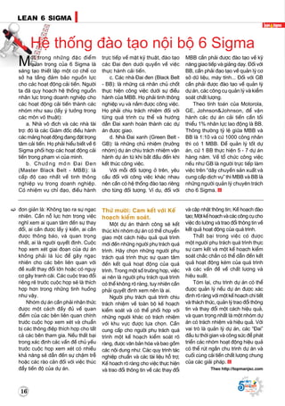Supported by
(2008 - 2013)
1616
LEAN 6 SIGMA
16
Supported by
(2008 - 2013)
ñôn giaûn laø: Khoâng taïo ra söï ngaïc
nhieân. Caàn noã löïc hôn trong vieäc
nghó xem ai quan taâm ñeán söï thay
ñoåi, ai caàn ñöôïc laáy yù kieán, ai caàn
ñöôïc thoâng baùo, vaø quan troïng
nhaát, ai laø ngöôøi quyeát ñònh. Cuoäc
hoïp xem xeùt giai ñoaïn cuûa döï aùn
khoâng phaûi laø luùc ñeå gaây ngaïc
nhieân cho caùc beân lieân quan vôùi
ñeà xuaát thay ñoåi lôùn hoaëc coù nguy
cô gaây tranh caõi. Caùc cuoäc trao ñoåi
rieâng reõ tröôùc cuoäc hoïp seõ laø thích
hôïp hôn trong nhöõng tình huoáng
nhö vaäy.
Nhoùm döï aùn caàn phaûi nhaän thöùc
ñöôïc moät caùch ñaày ñuû veà quan
ñieåm cuûa caùc beân lieân quan chính
tröôùc cuoäc hoïp xem xeùt vaø chuaån
bò caùc thoâng ñieäp thích hôïp cho taát
caû caùc beân tham gia. Neáu thaát baïi
trong xaùc ñònh caùc vaán ñeà chuû yeáu
tröôùc cuoäc hoïp xem xeùt coù nhieàu
khaû naêng seõ daãn ñeán söï chaäm treã
hoaëc caùc raøo caûn ñoái vôùi vieäc thuùc
ñaåy tieán ñoä cuûa döï aùn.
Thöù möôøi: Cam keát vôùi Keá
hoaïch kieåm soaùt.
Moät döï aùn thaønh coâng seõ keát
thuùc khi nhoùm döï aùn coù theå chuyeån
giao moät caùch hieäu quaû quaù trình
môùi ñeán nhöõng ngöôøi phuï traùch quaù
trình. Haõy choïn nhöõng ngöôøi phuï
traùch quaù trình thöïc söï quan taâm
ñeán keát quaû hoaït ñoäng cuûa quaù
trình. Trong moät soá tröôøng hôïp, vieäc
ai neân laø ngöôøi phuï traùch quaù trình
coù theå khoâng roõ raøng, tuy nhieân caàn
phaûi quyeát ñònh xem neân laø ai.
Ngöôøi phuï traùch quaù trình chòu
traùch nhieäm veà toaøn boä keá hoaïch
kieåm soaùt vaø coù theå phoái hôïp vôùi
nhöõng ngöôøi khaùc coù traùch nhieäm
vôùi khu vöïc ñöôïc löïa choïn. Caàn
cung caáp cho ngöôøi phuï traùch quaù
trình moät keá hoaïch kieåm soaùt roõ
raøng, ñöôïc vaên baûn hoùa vaø bao goàm
caùc noäi dung nhö: Caùc quy trình taùc
nghieäp chuaån vaø caùc taøi lieäu hoã trôï;
Keá hoaïch roõ raøng cho vieäc thöïc hieän
vaø trao ñoåi thoâng tin veà caùc thay ñoåi
Moät trong nhöõng ñaëc ñieåm
quan troïng cuûa 6 Sigma laø
saùng taïo thieát laäp moät cô cheá cô
sôû haï taàng ñaûm baûo nguoàn löïc
cho caùc hoaït ñoäng caûi tieán. Ngöôøi
ta ñaõ quy hoaïch heä thoáng nguoàn
nhaân löïc trong doanh nghieäp cho
caùc hoaït ñoäng caûi tieán thaønh caùc
nhoùm nhö sau (laáy yù töôûng trong
caùc moân voõ thuaät):
a. Nhaø voâ ñòch vaø caùc nhaø taøi
trôï: ñoù laø caùc Giaùm ñoác ñieàu haønh
caùc maûng hoaït ñoäng ñang ñaët troïng
taâm caûi tieán. Hoï phaûi hieåu bieát veà 6
Sigma phoái hôïp caùc hoaït ñoäng caûi
tieán trong phaïm vi cuûa mình.
b. Chöôûng moân Ñai Ñen
(Master Black Belt - MBB): laø
caáp ñoä cao nhaát veà tinh thoâng
nghieäp vuï trong doanh nghieäp.
Coù nhieäm vuï chæ ñaïo, ñieàu haønh
Heä thoáng ñaøo taïo noäi boä 6 Sigma
tröïc tieáp veà maët kyõ thuaät, ñaøo taïo
caùc Ñai ñen döôùi quyeàn veà vieäc
thöïc haønh caûi tieán.
c. Caùc nhaø Ñai ñen (Black Belt
- BB): laø nhöõng caù nhaân chuû choát
thöïc hieän coâng vieäc döôùi söï ñieàu
haønh cuûa MBB. Hoï phaûi tinh thoâng
nghieäp vuï vaø naém ñöôïc coâng vieäc.
Hoï phaûi chiuï traùch nhieäm ñoái vôùi
töøng quaù trình cuï theå vaø höôùng
daãn Ñai xanh hoaøn thaønh caùc döï
aùn ñöôïc giao.
d. Nhaø Ñai xanh (Green Belt -
GB): laø nhöõng chuû nhieäm (tröôûng
nhoùm) döï aùn chòu traùch nhieäm vaän
haønh döï aùn töø khi baét ñaàu ñeán khi
keát thuùc coâng vieäc.
Vôùi moãi ñoái töôïng ôû treân, yeâu
caàu ñoái vôùi coâng vieäc khaùc nhau
neân caàn coù heä thoáng ñaøo taïo rieâng
cho töøng ñoái töôïng. Ví duï, ñoái vôùi
MBB caàn phaûi ñöôïc ñaøo taïo veà kyõ
naêng giao tieáp vaø giaûng daïy. Ñoái vôùi
BB, caàn phaûi ñaïo taïo veà quaûn lyù cô
sôû döõ lieäu, maùy tính... Ñoái vôùi GB
caàn phaûi ñöôïc ñaøo taïo veà quaûn lyù
döï aùn, caùc coâng cuï quaûn lyù vaø kieåm
soaùt chaát löôïng.
Theo tính toaùn cuûa Motorola,
GE, Johnson&Johnson, ñeå vaän
haønh caùc döï aùn caûi tieán caàn toái
thieåu 1% nhaân löïc lao ñoäng laø BB.
Thoâng thöôøng tyû leä giöõa MBB vaø
BB laø 1:10 vaø cöù 1000 coâng nhaân
thì coù 1 MBB. Ñeå quaûn lyù toát döï
aùn, cöù 1 BB thöïc hieän 5 - 7 döï aùn
haøng naêm. Veà toå chöùc coâng vieäc
neáu nhö GB laø ngöôøi tröïc tieáp laøm
vieäc treân “daây chuyeàn saûn xuaát vaø
cung caáp dòch vuï” thì MBB vaø BB laø
nhöõng ngöôøi quaûn lyù chuyeân traùch
cho 6 Sigma.
vaø caäp nhaät thoâng tin; Keá hoaïch ñaøo
taïo;Moätkeáhoaïchvaøcaùccoângcuïcho
vieäc ño löôøng vaø trao ñoåi thoâng tin veà
keát quaû hoaït ñoäng cuûa quaù trình.
Thaát baïi trong vieäc coù ñöôïc
moät ngöôøi phuï traùch quaù trình thöïc
söï cam keát vaø moät keá hoaïch kieåm
soaùt chaéc chaén coù theå daãn ñeán keát
quaû hoaït ñoäng keùm cuûa quaù trình
vaø caùc vaán ñeà veà chaát löôïng vaø
hieäu suaát.
Toùm laïi, chu trình döï aùn coù theå
ñöôïc quaûn lyù neáu döï aùn ñöôïc xaùc
ñònh roõ raøng vôùi moät keá hoaïch chi tieát
vaø thaùch thöùc, quaûn lyù trao ñoåi thoâng
tin vaø thay ñoåi moät caùch hieäu quaû,
vaø quan troïng nhaát laø moät nhoùm döï
aùn coù traùch nhieäm vaø hieäu quaû. Vôùi
vai troø laø quaûn lyù döï aùn, caùc “Ñai”
ñaàu tö thôøi gian vaø coâng söùc ñeå phaùt
trieån caùc nhoùm hoaït ñoäng hieäu quaû
coù theå ruùt ngaén chu trình döï aùn vaø
cuoái cuøng caûi tieán chaát löôïng chung
cuûa caùc giaûi phaùp.
Theo http://topmanjsc.com
 