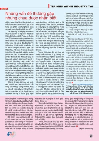 21
TRAINING WITHIN INDUSTRY TWI
Supported by
(2008 - 2013)
21
Supported by
(2008 - 2013)
ñieàu gì anh coù theå laøm baây giôø. Anh coù
theå cho toâi xem caùi khuoân ñaõ gaây ra hö
hoûng saûn phaåm vaø chuùng ta seõ cuøng
xem xeùt xem chuyeän gì ñaõ xaûy ra?”.
Ñeà nghò naøy coù veû giuùp anh ta ñoâi
chuùt, vaø giuùp môû ra moät cuoäc thaûo luaän
khaùc veà yù töôûng caûi tieán “coâng cuï loä dieän
- sai loãi” (mistake proofing devices), tuy
nhieân anh ta vaãn coá ñaøo saâu vaøo choã vò
trí hö hoûng maø anh ta ñaõ vaáp phaûi. Veà
phía mình, toâi ñaõ töï nhuû coù veû nhö toâi
vaø anh ta ñang coá leo leân 2 ngoïn caây
khaùc nhau. Roát cuoäc thì anh ta laø ngöôøi
thôï coù hôn 30 naêm kinh nghieäm, khoâng
phaûi laø toâi. Ñieàu toâi bieát veà vieäc naøy laø
gì? Söï ñeo ñuoåi dai daúng vaø ngay caû
laø söï ngôø ngheäch, toâi cho anh ta moât yù
kieán, caån thaän ñöøng cöôùp con khæ cuûa
ngöôøi khaùc (*), vaø nhöôøng cho anh aáy
cô hoäi ñeå suy nghó veà vaán ñeà nhieàu hôn
chuùt nöõa: “Giaû söû neáu coù moät duïng cuï
baûo veä naøo ñoù ñeå traùnh laøm hö hoûng caùi
khuoân naøy? Toâi cuõng khoâng chaéc ñieàu
naøy laø laøm ñöôïc vaø duïng cuï baûo veä naøy
neân ñöôïc thieát keá nhö theá naøo. Nhöng
anh nghó gì veà yù töôûng naøy?”
Chuùng toâi trao ñoåi trong vaøi phuùt,
ñeán moät luùc sau anh ta baét ñaàu caån
troïng caân nhaéc yù töôûng thieát keá duïng
cuï baûo veä traùnh gaây hö hoûng khuoân.
Anh ta quan taâm veà giaû thuyeát taïo ra
vaät chaén baûo veä, vì noù seõ giuùp ngaên
ngöøa laøm hoûng caùi khuoân. Anh ta ñaõ
ñoùng goùp vaøi yù kieán. Sau ñoù, anh ta loâi
ra boä duïng cuï ñaõ söû duïng trong vuï söï
coá laëp laïi vöøa roài vaø töï hoûi lôùn raèng laøm
sao ñeå caûi thieän, hay thay môùi, ñeå ngaên
ngöøa sai loãi. Cuoäc trao ñoåi cuûa chuùng
toâi bò giaùn ñoaïn vì toâi phaûi ñi hoïp giao
ca ñònh kyø, toâi caûm ôn anh ta ñaõ söûa
loãi vaø ñaõ daønh thôøi gian trao ñoåi cuøng
toâi. Toâi seõ caàn trao ñoåi theâm vaøo moät
ngaøy khaùc vaø muoán tìm giaûi phaùp laâu
daøi hôn ñeå phoøng ngöøa sai loãi xaûy ra
laàn nöõa.
Trong thôøi gian ñoù, toâi thöïc söï
khoâng chaéc baøi hoïc laø gì, nhöng coù
vaøi ñieàu caàn löu yù: 1) Haäu quaû sai loãi
thì lôùn, coù ñieàu gì ñoù phöùc taïp vaø gaây
hö hoûng ngaãu nhieân. 2) Nguyeân nhaân
goác reã cuûa vaán ñeà hö hoûng thì töông
ñoái ñôn giaûn. 3) Ngay caû ngöôøi thôï coù
nhieàu kinh nghieäm cuõng khoâng döï baùo
ñöôïc söï coá xaûy ra. 4) Vieäc trình baøy söï
coá sai loãi trong 2 phuùt, hieån nhieân thaáy
raèng luoân coù moät ruûi ro tieàm taøng xaûy
ra sai loãi. 5) Neáu khoâng khaéc phuïc trieät
ñeå, sai loãi seõ tieáp tuïc xaûy ra. 6) Nhaân
vieân coù suy nghó veà caùc ruûi ro tieàm taøng
naøy trong quaù trình vaän haønh khoâng?
7) Nhöõng giaùm saùt tröïc tieáp coù hoã trôï
nhaân vieân ñeå nhaän bieát sai loãi vaø hoã
trôï hoï tìm ra giaûi phaùp caûi tieán? 8) Caâu
hoûi ñôn giaûn coù theå giuùp tìm ra nhöõng
Nhöõng vaán ñeà thöôøng gaëp
nhöng chöa ñöôïc nhaän bieát
vaø chöông trình veà an toaøn giao thoâng
hieän haønh. Caùc yeâu caàu cuûa tieâu chuaån
naøy ñöôïc thieát laäp treân neàn taûng chuyeân
moân theo chuaån möïc quoác teá vì vaäy
ñaûm baûo söï haøi hoaø vaø coù theå aùp duïng
ñoái vôùi taát caû caùc nöôùc trong vieäc ban
haønh caùc quy ñònh, thieát keá hoaëc ñieàu
haønh caùc hoaït ñoäng vaän taûi ñöôøng boä.
ISO 39001 cuõng seõ höõu ích ñoái vôùi
toå chöùc tham gia caùc hoaït ñoäng lieân
quan ñeán an toaøn ñöôøng boä nhö ñaùnh
giaù hieäu quaû cuûa caùc chöông trình an
toaøn giao thoâng ñöôøng boä, phaân tích caùc
"ñieåm ñen" veà tai naïn, hoã trôï taøi chính
hoaëc trao giaûi thöôûng veà an toaøn giao
thoâng ñöôøng boä.
Tieâu chuaån ISO 39001 ñöôïc UÛy ban
kyõ thuaät ISO/TC 241 cuûa Toå chöùc Tieâu
chuaån hoùa quoác teá phaùt trieån vôùi söï
tham gia cuûa caùc chuyeân gia ñeán töø 40
quoác gia vaø 16 toå chöùc ñaïi dieän nhö Toå
chöùc Y teá Theá giôùi (WHO), Ngaân haøng
Theá giôùi (WB), vaø Lieân ñoaøn Ñöôøng boä
quoác teá (IRF).
Toùm laïi, ISO 39001:2012 quy ñònh
caùc yeâu caàu cho moät heä thoáng quaûn lyù
giao thoâng an toaøn ñöôøng boä (RTS) ñeå
cho pheùp moät toå chöùc töông taùc vôùi heä
thoáng giao thoâng ñöôøng boä laøm giaûm
töû vong vaø chaán thöông nghieâm troïng
lieân quan ñeán tai naïn giao thoâng ñöôøng
boä. Caùc yeâu caàu trong tieâu chuaån ISO
39001:2012 bao goàm phaùt trieån vaø
thöïc hieän caùc chính saùch RTS phuø hôïp,
phaùt trieån muïc tieâu RTS vaø keá hoaïch
haønh ñoäng, ñöa vaøo ñieàu khoaûn veà yeâu
caàu phaùp lyù vaø caùc toå chöùc ñaêng kyù,
thoâng tin veà caùc yeáu toá vaø tieâu chuaån
lieân quan ñeán RTS maø toå chöùc xaùc ñònh
laø nhöõng ngöôøi maø noù coù theå kieåm soaùt
vaø aûnh höôûng.
(Nguoàn: www.iso.org)
yù töôûng. 9) Coù theå naøo tìm ra nhöõng
yù töôûng tuyeät vôøi neáu khoâng ñi khaûo
saùt thöïc teá vaø tröïc tieáp quan saùt coâng
vieäc? 10) Nhöõng caâu hoûi ñôn giaûn daãn
ñeán nhöõng trôû ngaïi phöùc taïp laø con
ñöôøng tìm ra nhöõng yù töôûng ñôn giaûn.
11) Coøn gì nöõa…?
Toâi coù caûm giaùc ñieàu naøy seõ daãn
ñeán nhieàu vieäc caàn laøm hôn...
Ñaây laø keát quaû caùch ñaây vaøi
ngaøy…
Nhö caùc baïn thaáy söï coá tröôùc ñaây,
hö hoûng bò gaây ra bôûi vì caùi khuoân bò
hoûng hoùc moät caùch tình côø. Toâi ñaõ tìm
gaëp ngöôøi thôï laâu naêm sau 2 ngaøy sau
khi anh ta ñaõ giaûi quyeát söï coá vaø caûm
ôn anh ta, vaø cuõng nhaéc laïi ñeà nghò
veà giaûi phaùp phoøng ngöøa.
Anh ta traû lôøi raèng ñaõ suy nghó
vaø tìm hieåu veà haønh trình di chuyeån
daøi cuûa caùi khuoân töø xöôûng cheá taïo
khuoân vaø anh ta quyeát ñònh raèng chæ
caàn phoøng ngöøa baèng caùch thay duïng
cuï baèng loaïi vaät lieäu meàm hôn loaïi vaät
lieäu theùp maø anh ta ñaõ töøng duøng vaø
nghi ngôø ñaây laø nguyeân nhaân tieàm
taøng gaây hoûng khuoân. Moät caùi khoan
baèng ñoàng thau vaø moät caùi buùa boïc
nhoâm ñaõ ñöôïc ñaët haøng vaø ñang treân
ñöôøng veà! Boä duïng cuï cuõ ñaõ ñöôïc
loaïi boû!
(nguoàn: http://trainingwithinindustry)
(*) Ñöøng cöôùp con khæ cuûa ngöôøi khaùc, hay
Ñöøng giaûi quyeát giuùp vaán ñeà cuûa ngöôøi
khaùc.Ñaây laø moät caâu thaønh ngöõ thöôøng
ñöôïc duøng trong trao ñoåi giaûi quyeát caùc
vaán ñeà trong khi ñi khaûo saùt thöïc teá
 