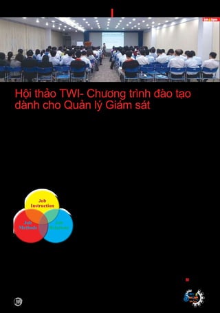 22
TRAINING WITHIN INDUSTRY TWI
Supported by
(2008 - 2013)
Ngaøy 3 thaùng 8 naêm 2013,
Coâng ty TNHH Lieân Doanh
Vieät Nam - Singapore (VSIP) vaø
Nhoùm TWI Vieät Nam ñaõ phoái hôïp
toå chöùc hoäi thaûo phoå bieán Chöông
trình TWI tôùi doanh nghieäp.
Tham döï hoäi thaûo coù hôn 100
ñaïi bieåu laø Laõnh ñaïo, caùn boä
quaûn lyù cuûa caùc doanh nghieäp
trong Khu Coâng Nghieäp VSIP vaø
doanh nghieäp treân ñòa baøn mieàn
Nam. Hoäi thaûo taäp trung phoå bieán
3 chöông trình ñaøo taïo kyõ naêng
thieát yeáu daønh cho giaùm saùt gioûi,
bao goàm:
- Kyõ naêng Chæ daãn Vieäc (Job
Instruction);
- Kyõ naêng Quan heä Coâng vieäc (Job
Relations);
- Kyõ naêng Caûi tieán phöông phaùp
(Job Methods).
Ñaây laø 3 chöông trình caên baûn
cuûa TWI - Training Within Industry,
ñöôïc chöùng minh hôn 60 naêm taïi
nhieàu neàn vaên hoùa, kinh teá khaùc
nhau nhö Myõ, Nhaät Baûn, Chaâu
AÂu,... nhöng chöa ñöôïc phoå bieán
roäng raõi taïi Vieät Nam.
Trình baøy taïi Hoäi thaûo, baø Traàn
Thò AÙnh Nguyeät, huaán luyeän vieân
TWI Institute ñaõ chia seû lôïi ích
maø 3 chöông trình J mang laïi
cho doanh nghieäp thoâng qua taäp
trung naâng cao naêng löïc ñoäi nguõ
quaûn lyù giaùm saùt tuyeán ñaàu (first
line supervisors) thöôøng ñöôïc goïi
treân thöïc teá vôùi caùc teân nhö Quaûn
ñoác, toå tröôûng, chuyeàn tröôûng,
tröôûng ca... Theo TWI, neáu nhö
caùc quaûn lyù giaùm saùt ñöôïc trang
bò vaø öùng duïng thaønh thaïo 3 kyõ
naêng naøy, hoï seõ giuùp giaûi quyeát
ba nhoùm vaán ñeà thöôøng gaëp taïi
doanh nghieäp:
1. Nhaân vieân khoâng coù khaû naêng
hay khoâng bieát laøm vieäc, vôùi caùc
bieåu hieän nhö khaùc bieät keát quaû
do trình ñoä tay ngheà, hö hoûng maùy
moùc thieát bò do tay ngheà, khoâng
coù thôøi gian hoaëc quaù khoù ñeå ñaøo
taïo ngöôøi môùi, bí quyeát coâng vieäc
khoâng ñöôïc nhaän bieát roõ raøng vaø
ñaày ñuû, phuï thuoäc kinh nghieäm
‘thôï caû’...
2. Nhaân vieân khoâng hôïp taùc
hoaëc khoâng coù ñoäng cô laøm
vieäc, vôùi caùc bieåu hieän nhö maâu
Hoäi thaûo TWI- Chöông trình ñaøo taïo
daønh cho Quaûn lyù Giaùm saùt
thuaãn ñoäi nhoùm, khoâng tuaân thuû
noäi qui, coù thaùi ñoä khoâng quan
taâm, töø choái phaân coâng coâng vieäc,
suït giaûm naêng suaát caù nhaân, moái
quan heä tieâu cöïc giöõa ngöôøi cuõ vaø
môùi, xaùo troän do thay ñoåi chính
saùch löông boång...
3. Khoâng coù hoaït ñoäng caûi tieán
do khoâng coù phöông phaùp caûi
tieán, bieåu hieän nhö nhaân vieân
khoâng coi caûi tieán laø coâng vieäc,
khoâng coù yù töôûng hoaëc yù töôûng
caûi tieán khoâng ñöôïc xem xeùt caån
troïng, hoaëc aùp duïng khoâng hieäu
quaû...
Laø chöông trình ñaøo taïo taïi
doanh nghieäp, vieäc trieån khai
chöông trình TWI cuõng töông töï döï
aùn, caàn coù söï chuaån bò kyõ löôõng.
Taïi hoäi thaûo, ñaïi bieåu cuõng ñöôïc
chia seû kinh nghieäm trieån khai
TWI hieäu quaû thoâng qua coâng cuï
Program Development.
Vaân Nguyeãn, www.twivietnam.vn
Job
Instruction
Job
Relations
Job
Methods
 