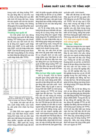 5
Naêng suaát caùc yeáu toá toång hôïp
Supported by
(2008 - 2013)
5
Supported by
(2008 - 2013)
trong nöôùc vôùi taêng tröôûng TFP.
Söï gia taêng ñaàu tö cuûa khu vöïc
tö nhaân coù taùc ñoäng tích cöïc ñeán
neàn kinh teá trong daøi haïn, trong
khi caùc nguoàn voán coøn laïi cuûa khu
vöïc nhaø nöôùc döôøng nhö khoâng
ñoùng goùp cho söï gia taêng hieäu quaû
coâng ngheä trong suoát giai ñoaïn
1995-2009.
Thöông maïi quoác teá
Coù theå phaân tích taùc ñoäng
cuûa thöông maïi quoác teá ñeán taêng
tröôûng TFP thoâng qua caùc thöôùc
ño ñoä môû cuûa neàn kinh teá nhö
tyû leä toång kim ngaïch xuaát nhaäp
khaåu treân GDP; tyû leä xuaát khaåu
treân GDP; vaø tyû leä nhaäp khaåu treân
GDP. Caùc heä soá töông quan ñöôïc
theå hieän trong Baûng 6 cho chuùng
ta nhaän thaáy taùc ñoäng tích cöïc cuûa
xuaát nhaäp khaåu ñeán TFPG.
Baûng 6. Töông quan giöõa thöông maïi
quoác teá vaø TFPG. Ñôn vò: %. Nguoàn: Tính
toaùn töø soá lieäu cuûa Toång cuïc Thoáng keâ
Tuy nhieân, khi xem xeùt veà cô
caáu xuaát nhaäp khaåu cuûa nöôùc
ta, caàn phaûi nhìn nhaän hai thöïc
teá sau:
(1) Gaàn 50% kim ngaïch xuaát
khaåu cuûa Vieät Nam thuoäc nhoùm
haøng thoâ hoaëc môùi sô cheá, bao
goàm caùc maët haøng nhö löông thöïc,
thöïc phaåm, nguyeân vaät lieäu thoâ,
nhieân lieäu... Beân caïnh ñoù, trong
nhoùm haøng cheá bieán hoaëc ñaõ tinh
cheá, thì phaàn nguyeân vaät lieäu phaûi
nhaäp khaåu laø raát lôùn (ví duï chieám
ñeán 70-80% giaù trò xuaát khaåu ôû caùc
maët haøng deät may), neân giaù trò giaù
taêng ñöôïc taïo ra thaáp, khoâng mang
laïi nhieàu lôïi ích cho vieäc taêng hieäu
quaû coâng ngheä.
(2) Tyû leä nhaäp khaåu caùc loaïi
haøng hoùa ñaõ qua cheá bieán raát cao,
trong ñoù tyû troïng haøng hoùa tieâu
duøng trong toång kim ngaïch nhaäp
khaåu taêng töø 6,7% (2004) leân 9,3%
(2009). Cô caáu nhaäp khaåu naøy coù
theå khoâng giuùp naâng cao naêng löïc
saûn xuaát trong nöôùc, trong khi laïi
coù theå taùc ñoäng tieâu cöïc ñeán caùc
ngaønh kinh doanh trong nöôùc.
Bôûi vaäy, khi neàn kinh teá ñaït
ñeán trình ñoä phaùt trieån nhaát ñònh,
thì söï chuyeån dòch cô caáu xuaát
nhaäp khaåu cuûa Vieät Nam laø caàn
thieát ñeå coù theå thuùc ñaåy hôn nöõa
taùc ñoäng tích cöïc cuûa thöông maïi
quoác teá ñeán taêng tröôûng TFP. Coù
theå thaáy ñieàu naøy qua heä soá giaûm
daàn cuûa thöông maïi quoác teá theo
thôøi gian.
Ñaàu tö tröïc tieáp nöôùc ngoaøi
Veà lyù thuyeát, FDI laø keânh
chuyeån giao coâng ngheä hieäu quaû
ñoái vôùi caùc nöôùc ñang phaùt trieån,
qua ñoù coù taùc ñoäng tích cöïc ñoái vôùi
gia taêng hieäu quaû saûn xuaát - kinh
doanh. Ñieàu naøy lyù giaûi vì sao tyû
troïng FDI treân GDP coù moái töông
quan döông vôùi TFPG caû trong
ngaén haïn laãn daøi haïn. Tuy nhieân,
FDI vaãn coù theå mang laïi nhöõng
hieäu öùng tieâu cöïc ñoái vôùi neàn kinh
teá, neáu chính saùch öu ñaõi trong vieäc
thu huùt FDI ñaõ taïo lôïi theá cho caùc
doanh nghieäp coù voán ñaàu tö nöôùc
ngoaøi trong moät thôøi gian daøi, gaây
ra söï baát bình ñaúng trong caïnh
tranh vôùi caùc doanh nghieäp saûn
xuaát - kinh doanh trong nöôùc. Hôn
nöõa, moät phaàn lôùn FDI ñöôïc ñaàu tö
vaøo caùc ngaønh coâng nghieäp thay
theá nhaäp khaåu, ñöôïc baûo hoä ôû möùc
cao, do vaäy coù theå aùp ñaët möùc giaù
cao cho neàn kinh teá, laøm giaûm hieäu
quaû saûn xuaát - kinh doanh.
Moät vaán ñeà khaùc coù theå nhaän
thaáy qua heä soá hoài quy giöõa voán
FDI ñaêng kyù vaø voán FDI thöïc hieän
vôùi TFPG: heä soá naøy cao ôû FDI
thöïc hieän nhöng raát thaáp ôû FDI
ñaêng kyù. Ñieàu naøy khieán ngöôøi
nghieân cöùu caàn thaän troïng trong
vieäc söû duïng FDI ñaêng kyù nhö moät
bieán soá ño löôøng, ñoàng thôøi phaûn
aùnh thöïc traïng giaûi ngaân chaäm cuûa
FDI trong neàn kinh teá Vieät Nam.
4.3. Voán con ngöôøi vaø ñoåi
môùi coâng ngheä
Giaùo duïc - Ñaøo taïo
Giaùo duïc trang bò cho con ngöôøi
kieán thöùc, coøn ñaøo taïo giuùp naâng
cao kyõ naêng cho ngöôøi lao ñoäng.
Ñaây laø caùc keânh chuû yeáu naâng
cao voán con ngöôøi vaø taêng tröôûng
TFP. Döïa treân soá lieäu cuûa Toång
cuïc Thoáng keâ vaø Boä Lao ñoäng,
thöông binh vaø xaõ hoäi, coù theå tính
ñöôïc tyû leä lao ñoäng chia theo trình
ñoä hoïc vaán vôùi caùc nhoùm: (1)
muø chöõ, (2) chöa toát nghieäp tieåu
hoïc, (3) toát nghieäp tieåu hoïc, (4)
toát nghieäp trung hoïc cô sôû, (5) toát
nghieäp trung hoïc phoå thoâng, vaø
(6) toát nghieäp cao ñaúng, ñaïi hoïc
vaø sau ñaïi hoïc. Heä soá töông quan
giöõa tyû leä lao ñoäng cuûa töøng nhoùm
vôùi taêng tröôûng TFP ñöôïc theå hieän
trong Baûng 7.
Tröôùc heát, tyû leä lao ñoäng muø
chöõ vaø lao ñoäng chöa toát nghieäp
tieåu hoïc gia taêng gaây taùc ñoäng tieâu
cöïc ñeán taêng tröôûng TFP trong giai
ñoaïn 2000-2009. Trong khi ñoù, tyû
leä lao ñoäng toát nghieäp tieåu hoïc,
lao ñoäng toát nghieäp PTTH vaø toát
nghieäp cao ñaúng, ñaïi hoïc trôû leân coù
moái töông quan döông vôùi TFPG,
vaø heä soá naøy ñaëc bieät cao trong
naêm thöù hai, theå hieän ñoä treã cuûa
voán con ngöôøi ñoái vôùi taêng tröôûng
TFP. Nhö vaäy, soá lao ñoäng coù trình
ñoä caøng cao thì taêng tröôûng TFP
caøng lôùn, ñieàu naøy caøng khaúng
ñònh moái quan heä cuøng chieàu giöõa
voán con ngöôøi vaø TFP.
 