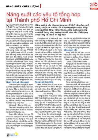 NAÊNG SUAÁT CHAÁT LÖÔÏNG
26
Ngaøy 21/5/2010, Quyeát ñònh soá 712/
QÑ-TTg cuûa Thuû töôùng Chính phuû
ñaõ pheâ duyeät Chöông trình quoác gia
“Naâng cao naêng suaát vaø chaát löôïng
saûn phaåm, haøng hoùa cuûa doanh nghieäp
Vieät Nam ñeán naêm 2020”. Ñaây laø moät
chính saùch quan troïng, ñaùnh daáu böôùc
chuyeån bieán maïnh meõ trong hoaït ñoäng
thuùc ñaåy naêng suaát vaø chaát löôïng, phaùt
trieån kinh teá-xaõ hoäi cuûa ñaát nöôùc.
Höôûng öùng phong traøo naêng suaát
chaát löôïng, nhöõng naêm qua TP.HCM
ñaõ coù nhieàu chöông trình hoã trôï nhaèm
thuùc ñaåy taêng tröôûng kinh teá treân ñòa
baøn. Gaàn ñaây, UBND Thaønh phoá coù
Quyeát ñònh soá 2032/QÑ-UBND ngaøy
27/4/2015 veà pheâ duyeät Döï aùn “Naâng
cao naêng suaát vaø chaát löôïng saûn phaåm,
haøng hoùa cuûa doanh nghieäp TP.HCM
ñeán 2020” ñeå phaùt trieån phong traøo
naêng suaát thoâng qua vieäc xaây döïng caùc
moâ hình doanh nghieäp naêng suaát ñieån
hình, töø ñoù nhaân roäng caùc moâ hình naøy
moät caùch ñoàng boä vaø roäng khaép taïi caùc
doanh nghieäp treân ñòa baøn thaønh phoá.
Quan nieäm veà naêng suaát
Theo ñònh nghóa, naêng suaát laø moái
quan heä giöõa ñaàu ra vaø ñaàu vaøo ñöôïc
söû duïng. Ñaàu ra ñöôïc hieåu laø saûn
phaåm cuoái cuøng cuûa quaù trình, coù theå
laø haøng hoùa hoaëc dòch vuï. Ñaàu vaøo laø
taát caû nhöõng nguoàn löïc ñöôïc söû duïng
ñeå taïo ra saûn phaåm hay cung caáp dòch
vuï. Veà maët toaùn hoïc, naêng suaát ñöôïc
theå hieän baèng coâng thöùc:
Naêng suaát = Ñaàu ra / Ñaàu vaøo
Nhö vaäy, taêng naêng suaát laø thöïc
hieän phöông thöùc ñeå toái ña hoùa ñaàu
ra vaø giaûm thieåu ñaàu vaøo.
Quan ñieåm tieán boä hôn cuûa Toå
chöùc Lao ñoäng quoác teá (ILO), naêng
suaát laø vieäc söû duïng coù hieäu quaû
nhöõng nguoàn löïc: voán, ñaát ñai, nguyeân
vaät lieäu, naêng löôïng, thoâng tin vaø thôøi
gian, chöù khoâng chæ boù heïp trong yeáu
toá lao ñoäng.
Naêng suaát caùc yeáu toá toång hôïp
taïi Thaønh phoá Hoà Chi Minh
Naêng suaát laø yeáu toá quan troïng quyeát ñònh naêng löïc caïnh
tranh, söï toàn taïi laâu daøi cuûa doanh nghieäp vaø möùc soáng
cuûa ngöôøi lao ñoäng. Vôùi quoác gia, naêng suaát giuùp naâng
cao chaát löôïng taêng tröôûng kinh teá, ñaûm baûo chaát löôïng
cuoäc soáng vaø xaõ hoäi toát ñeïp hôn.
Khaùi nieäm môùi veà naêng suaát bao
haøm noäi dung coi troïng söû duïng hôïp
lyù caùc yeáu toá ñaàu vaøo vôùi suaát tieâu hao
lao ñoäng vaø nguyeân vaät lieäu thaáp, haøm
löôïng trí tueä - KH&CN- ngaøy caøng cao.
Noùi tôùi naêng suaát, ngöôøi ta chuù troïng
hôn yeâu caàu löôïng ñaàu ra phaûi taêng leân
hoaëc taêng nhanh hôn löôïng ñaàu vaøo
ñeå coù ngaøy caøng nhieàu saûn phaåm, dòch
vuï, thoûa maõn nhu caàu tieâu duøng cuûa
daân cö, taïo theâm vieäc laøm cho ngöôøi
lao ñoäng; taêng naêng suaát khoâng chæ
taêng theâm keát quaû saûn xuaát cuûa moät
ñôn vò ñaàu vaøo maø coøn phaûi taêng theâm
ngaøy caøng nhieàu soá ñôn vò coù möùc
naêng suaát cao. Nhö vaäy, taêng naêng
suaát khoâng phaûi laø giaûm bôùt vieäc laøm,
maø ngöôïc laïi, taêng naêng suaát gaén lieàn
vôùi taêng vieäc laøm cho ngöôøi lao ñoäng.
Naêng suaát lao ñoäng
Naêng suaát lao ñoäng laø quan heä so
saùnh giöõa moät chæ tieâu ñaàu ra (keát quaû
saûn xuaát) vôùi lao ñoäng. Coâng thöùc tính:
Naêng suaát lao ñoäng = Ñaàu ra / Ñaàu
vaøo lao ñoäng
Trong ñoù: Ñaàu ra ñöôïc ño baèng
GDP hoaëc Giaù trò gia taêng; Ñaàu vaøo
lao ñoäng coù theå ño baèng: soá löôïng lao
ñoäng; quy ñoåi ra thôøi gian laøm vieäc
toaøn phaàn (FTE-Full Time Equivalent);
soá giôø coâng lao ñoäng; ñaàu vaøo lao
ñoäng ñöôïc ñieàu chænh theo chaát löôïng
(QALI-Quality Adjusted Labor Input).
Theo taøi lieäu “Ño löôøng naêng suaát,
ño löôøng toác ñoä taêng naêng suaát toång
theå vaø naêng suaát ngaønh - 2002” cuûa
Toå chöùc Hôïp taùc vaø Phaùt trieån Kinh teá
(OECD- Organization for Economic
Cooperation and Development), naêng
suaát lao ñoäng laø tyû leä giöõa löôïng ñaàu ra
treân ñaàu vaøo, trong ñoù ñaàu ra ñöôïc tính
baèng GDP hoaëc GVA (Toång giaù trò gia
taêng), ñaàu vaøo thöôøng ñöôïc tính baèng:
giôø coâng lao ñoäng, löïc löôïng lao ñoäng
vaø soá löôïng lao ñoäng ñang laøm vieäc.
Naêng suaát voán
Naêng suaát voán theå hieän möùc ñoä
hieäu quaû söû duïng voán trong quaù trình
taïo ra giaù trò gia taêng. Coâng thöùc tính:
Naêng suaát voán = Giaù trò gia taêng
(hoaëc GDP) / Giaù trò taøi saûn
Naêng suaát voán chòu aûnh höôûng cuûa
nhieàu yeáu toá khaùc nhau, nhöng nhöõng
yeáu toá chuû yeáu taùc ñoäng tôùi naêng suaát
voán laø: coâng ngheä öùng duïng, caùc bieän
phaùp toå chöùc vaø kyõ thuaät ñöôïc söû duïng
trong quaûn lyù naêng löïc saûn xuaát vaø tyû
leä voán ñaàu tö daønh cho taùi kieán thieát
vaø trang bò laïi coâng cuï.
Naêng suaát caùc yeáu toá toång hôïp
Giöõa naêng suaát voán vaø naêng suaát
lao ñoäng cuõng coù moái quan heä chaët cheõ.
Chaúnghaïn,khiñaàutötheâmvoánchosaûn
xuaát thì naêng suaát voán coù theå taêng, coù
theå khoâng taêng hoaëc, thaäm chí giaûm ñi.
Nhöng, buø laïi vieäc taêng theâm voán, naâng
cao möùc trang bò voán cho lao ñoäng seõ
laøm cho naêng suaát lao ñoäng taêng leân
ñaùng keå. Vì vaäy, chæ tieâu duøng ñeå ñaùnh
giaù hieäu quaû ñaït ñöôïc döïa treân caùc yeáu
toá ñaàu vaøo ñöôïc ñeà xuaát laø naêng suaát
caùc yeáu toá toång hôïp (TFP-Total Factor
Productivity). TFP phaûn aùnh söï ñoùng
goùp cuûa caùc yeáu toá voâ hình nhö kieán
thöùc, kinh nghieäm, kyõ naêng lao ñoäng;
cô caáu laïi neàn kinh teá hay haøng hoùa,
dòch vuï; chaát löôïng voán ñaàu tö, maø chuû
yeáu laø chaát löôïng thieát bò, coâng ngheä, kyõ
naêng quaûn lyù,... Taùc ñoäng cuûa noù khoâng
tröïctieápnhönaêngsuaátboäphaänmaøphaûi
 