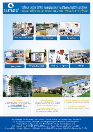 3232
Chòu traùch nhieäm xuaát baûn: Hoaøng Laâm - Giám ñốc Trung tâm Kỹ thuật Tiêu chuẩn Đo lường Chất lượng 3
Ðịa chỉ: 49 Pasteur, Quận 1, TP. HCM l Email: info@lean6sigma.vn l Website: www.lean6sigma.vn
Xöû lyù baøi & AÛnh: Ts. Nguyeãn Höõu Thieän l Trình baøy: Ñoã Tieán Ñaït (dotiendat@gmail.com)
Giaáy pheùp xuaát baûn soá: 367/QÑ- STTT do Sôû Thoâng tin vaø Truyeàn thoâng caáp ngaøy 8 thaùng 9 naêm 2010
Kyø haïn xuaát baûn: 1 kyø/thaùng l Soá löôïng in: 1. 000 baûn/kyø l In vaø cheá baûn CTP In taïi Coâng ty TNHH MTV In Baùo Nhaân Daân TP.HCM
TRUNG TÂM KỸ THUẬT TIÊU CHUẨN ĐO LƯỜNG CHẤT LƯỢNG 3
Kiểm tra & Giám định Thử nghiệm Đo lường
Chứng nhận VP phía Nam GS1 Dịch vụ Thí nghiệm Đào tạo
Trụ sở chính:
49 Pasteur, Quận 1, Tp. Hồ Chí Minh
ĐT: 84–8–38294274;	Fax:	84–8–3829 3012
Hottline:	84-2-2212 797
E-mail:		info@quatest3.com.vn	
www.quatest3.com.vn
Khu thí nghiệm:
7 đường số 1, KCN Biên Hòa 1, Đồng	Nai
ĐT: 84–61–3836212;	Fax:	84–61–3836298
E-mail: tn-cskh@quatest3.com.vn
Văn phòng & Phòng Thí nghiệm mới:
Lô C5, Đường K1, KCN Cát Lái, Q.2,	HCM
Trung	Tâm DV	thiết bị TN:
64 Lê Hồng Phong,	Q.5,	Tp.	Hồ Chí MinhChi nhánh Miền Trung:
113 Phan Đình Phùng, Quảng Ngãi
ĐT: 055 3836 487; Fax 055 3836 489
toång CUÏC TIEÂU CHUAÅN ÑO LÖÔØNG CHAÁT LÖÔÏNG
 
