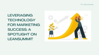 LEVERAGING
TECHNOLOGY
FOR MARKETING
SUCCESS: A
SPOTLIGHT ON
LEANSUMMIT
For all purpose
 