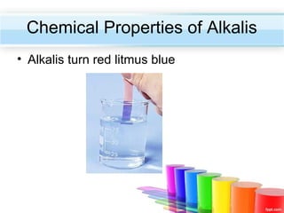 Chemical Properties of Alkalis
• Alkalis turn red litmus blue

 