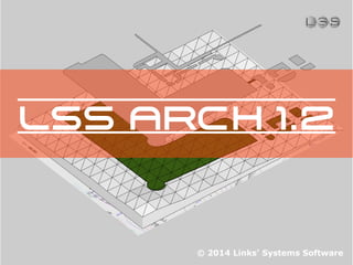 © 2014 Links' Systems Software
LSS ARCH 1.2
 
