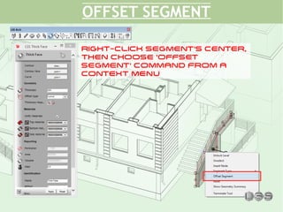 OFFSET SEGMENT
RIGHT-CLICK SEGMENT'S CENTER,
THEN CHOOSE 'OFFSET
SEGMENT' COMMAND FROM A
CONTEXT MENU
 
