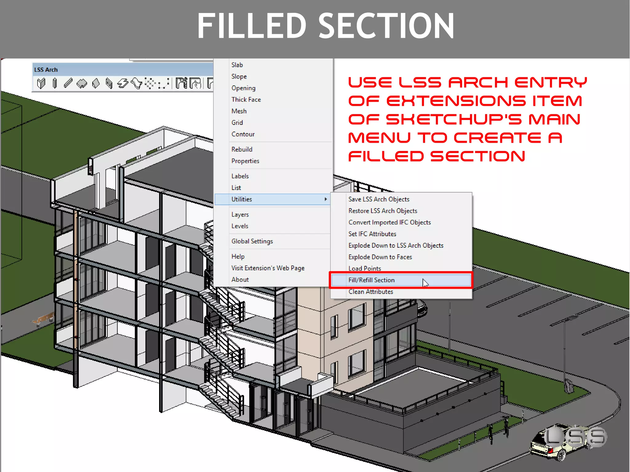 FILLED SECTION
USE LSS ARCH ENTRY
OF EXTENSIONS ITEM
OF SKETCHUP'S MAIN
MENU TO CREATE A
FILLED SECTION
 