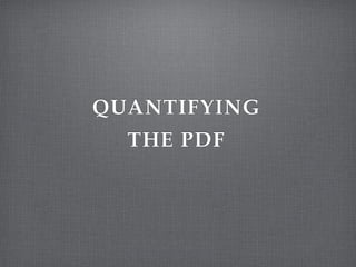 QUANTIFYING!
THE PDF
 