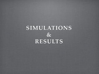 SIMULATIONS !
&!
RESULTS
 