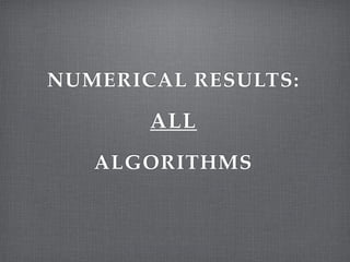 NUMERICAL RESULTS:!
ALL!
ALGORITHMS
 