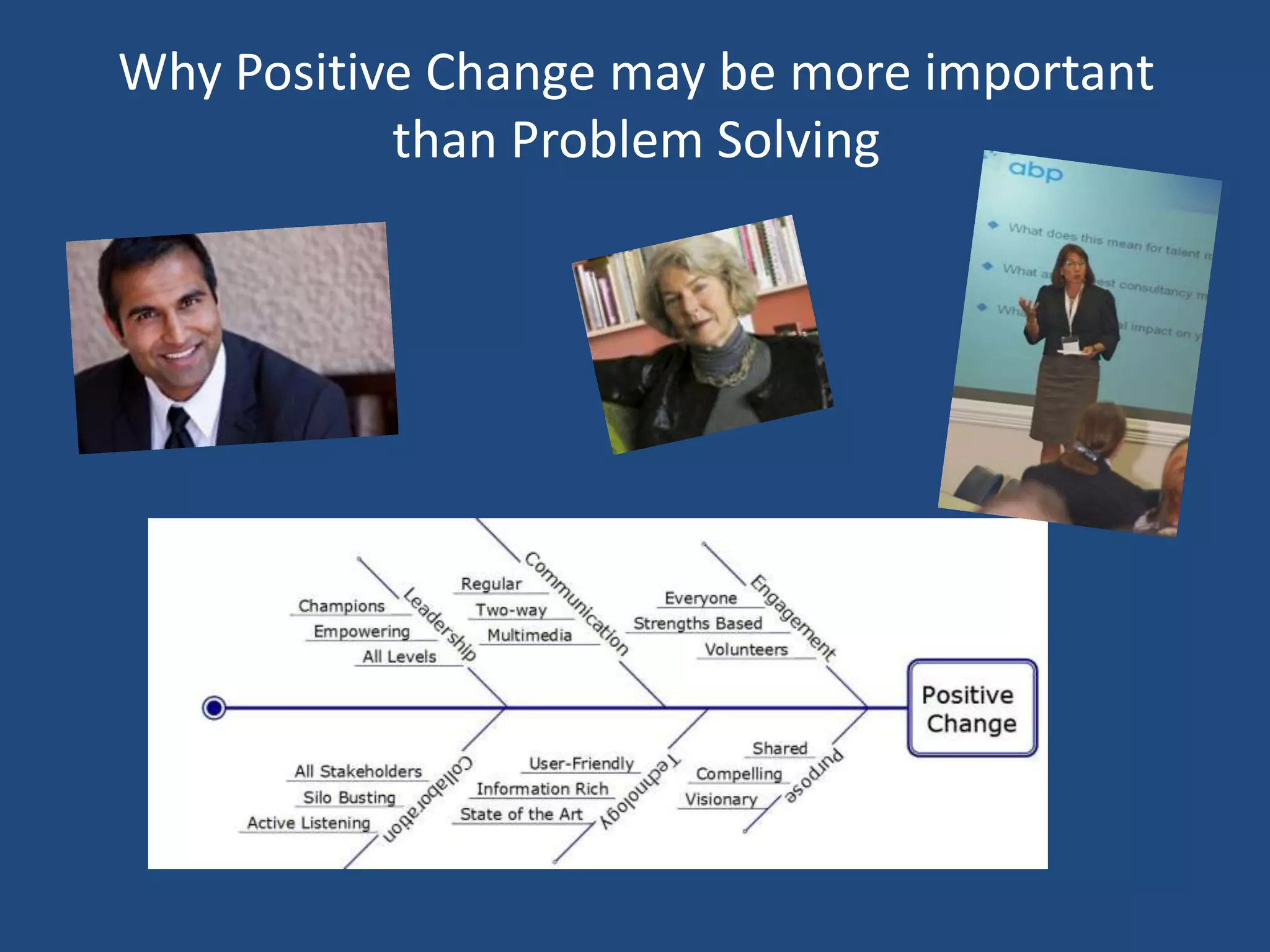Why Positive Change may be more important
           than Problem Solving
 