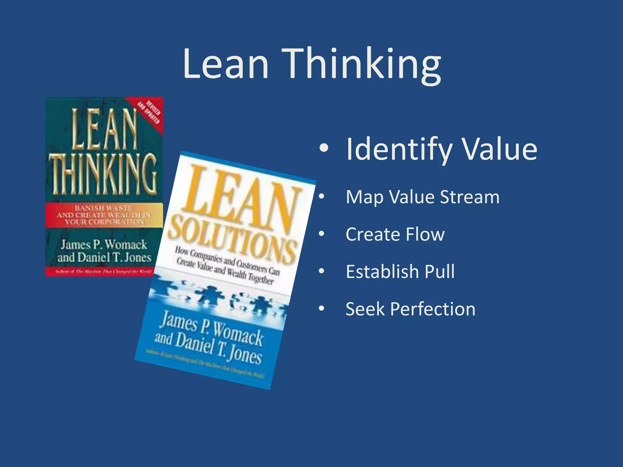 Lean Thinking
      • Identify Value
      • Map Value Stream
      • Create Flow
      • Establish Pull
      • Seek Perfection
 