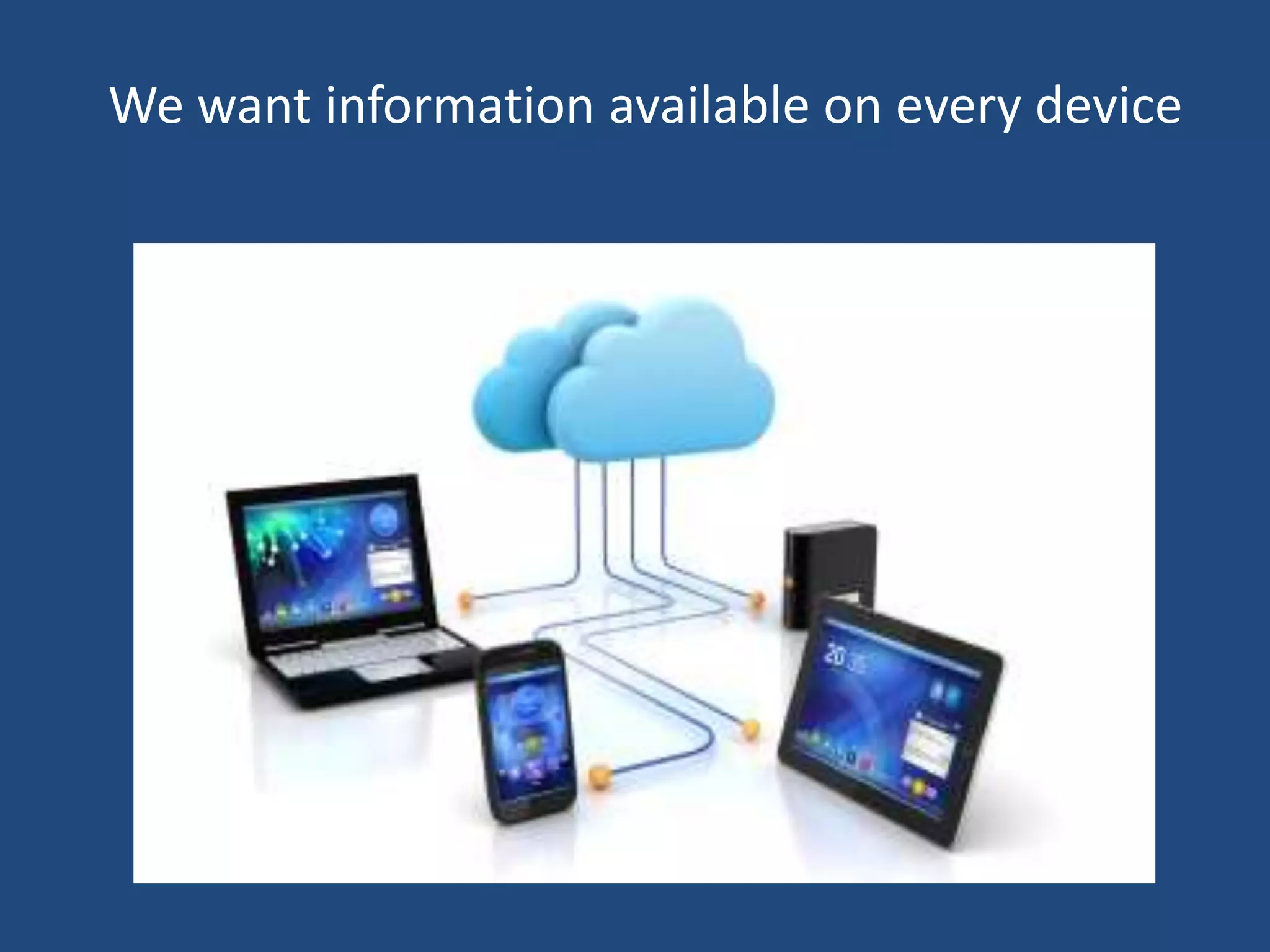 We want information available on every device
 