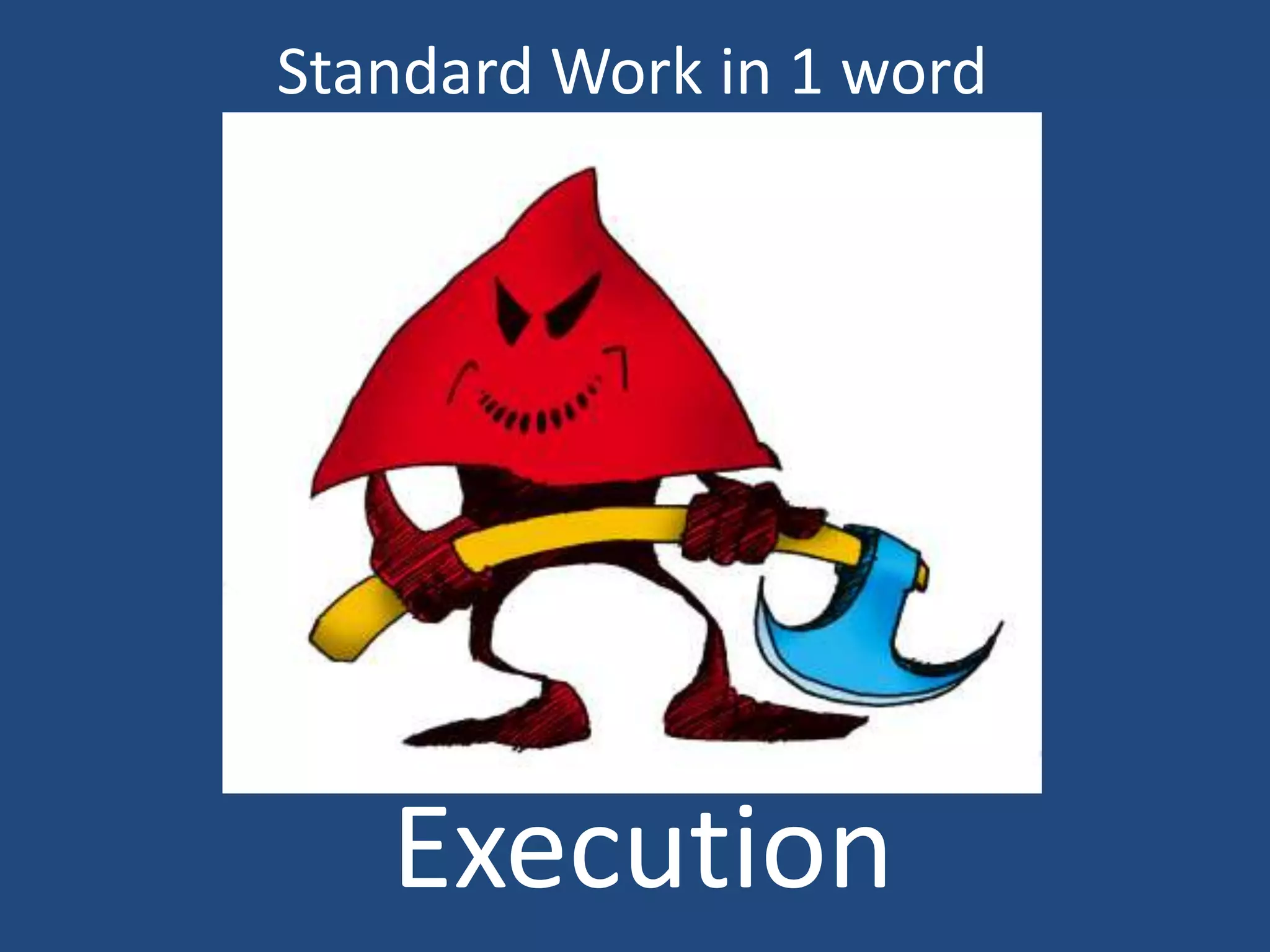 Standard Work in 1 word




   Execution
 