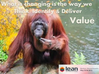 What is changing is the way we
   Think, Identify & Deliver
                      Value
 