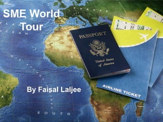 SME World
Tour

By Faisal Laljee

1

 