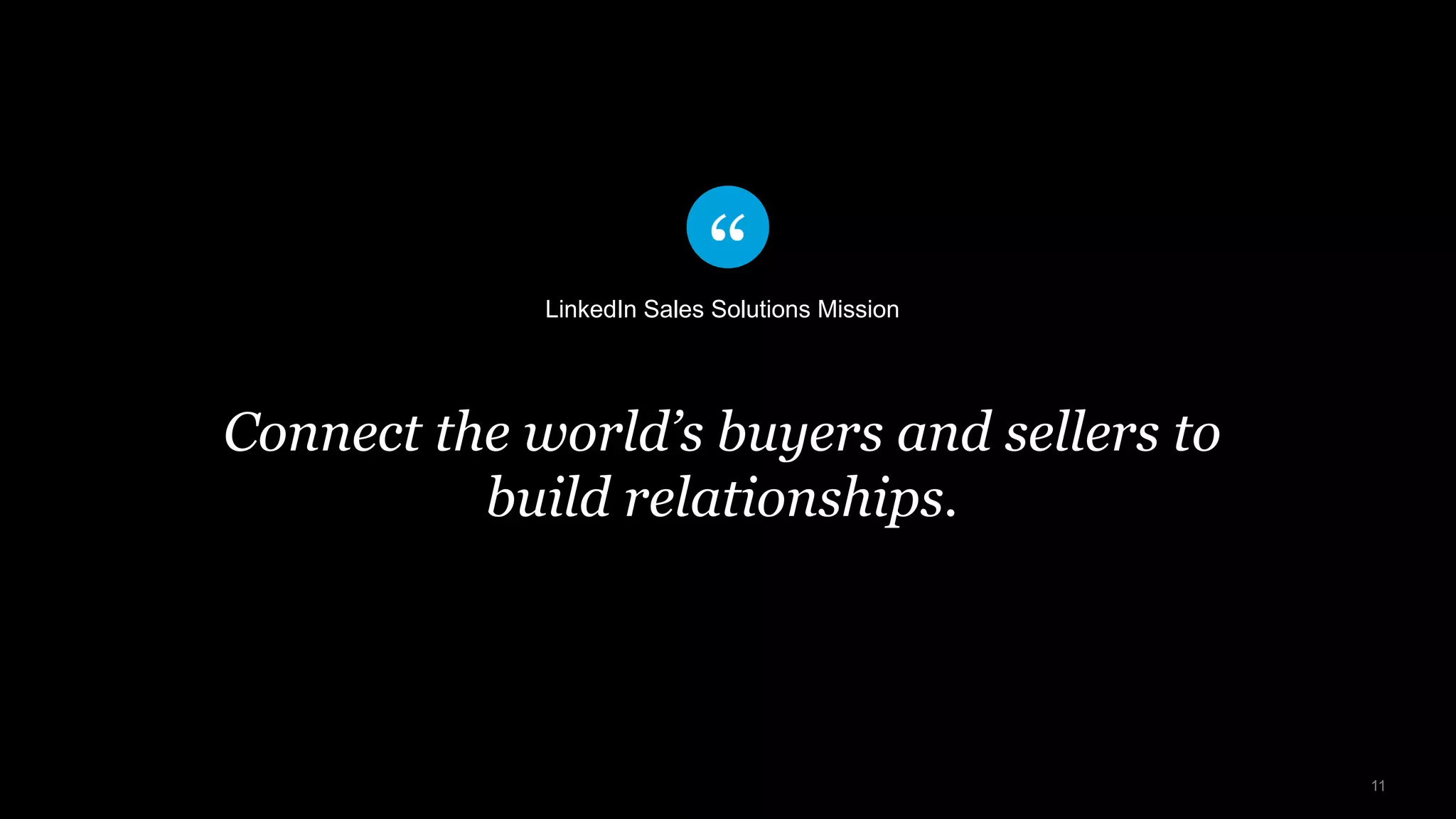 11
Connect the world’s buyers and sellers to
build relationships.
LinkedIn Sales Solutions Mission
 