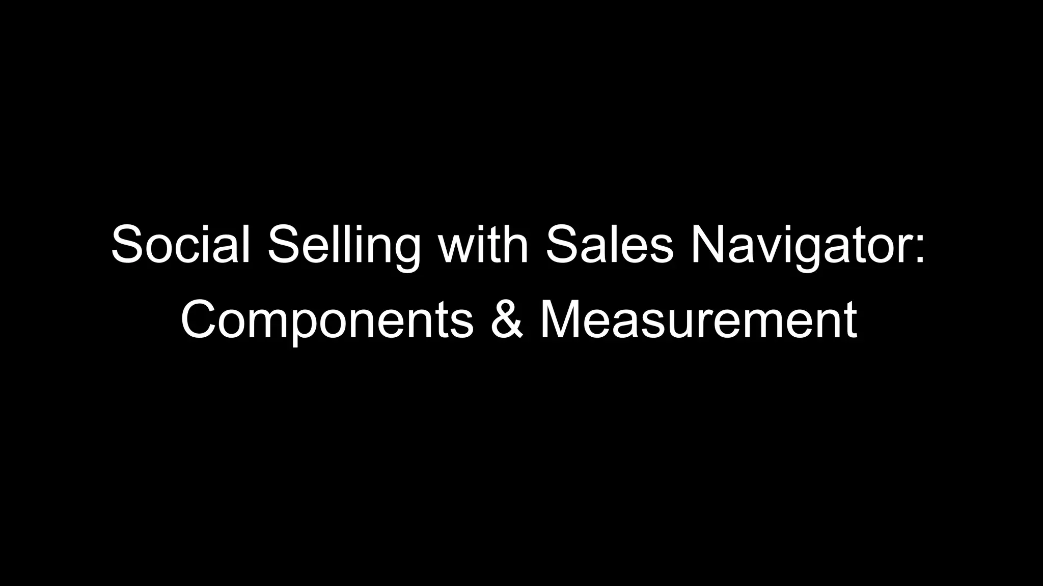 Social Selling with Sales Navigator:
Components & Measurement
 
