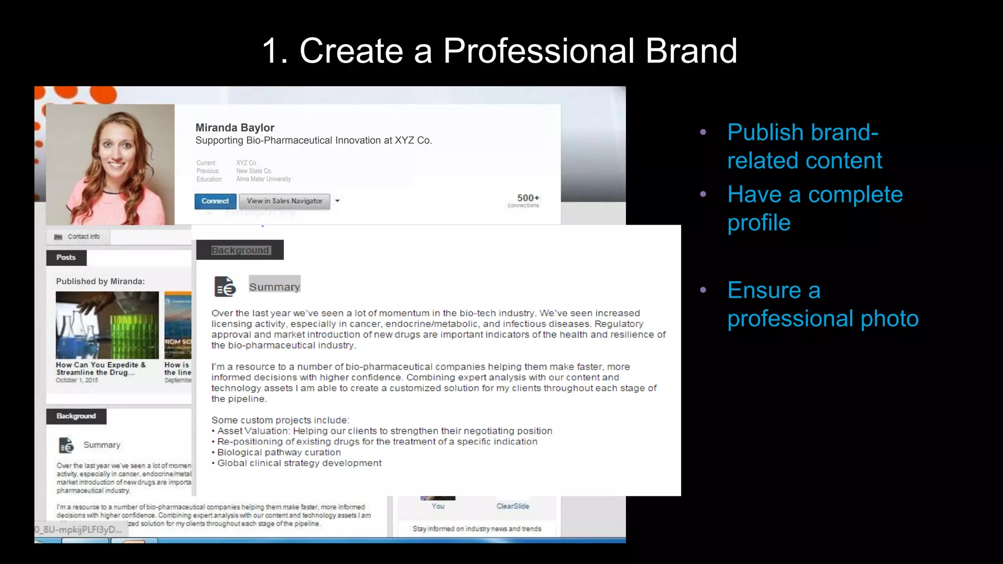 • Publish brand-
related content
• Have a complete
profile
• Ensure a
professional photo
1. Create a Professional Brand
Miranda Baylor
Supporting Bio-Pharmaceutical Innovation at XYZ Co.
XYZ Co.
New State Co.
Alma Mater University
Current:
Previous:
Education:
Published by Miranda:
 
