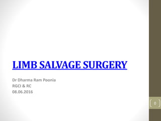 LIMB SALVAGE SURGERY
Dr Dharma Ram Poonia
RGCI & RC
08.06.2016
0
 