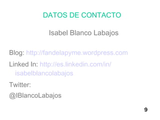 9
Isabel Blanco Labajos
Blog: http://fandelapyme.wordpress.com
Linked In: http://es.linkedin.com/in/
isabelblancolabajos
T...
