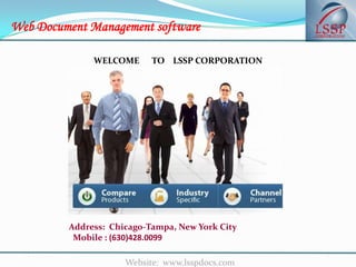 Web Document Management software
Website: www.lsspdocs.com
WELCOME TO LSSP CORPORATION
Address: Chicago-Tampa, New York City
Mobile : (630)428.0099
 