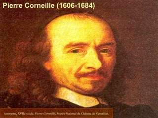 Pierre Corneille (1606-1684)




                                                                                    1
Anonyme, XVIIe siècle, Pierre Corneille, Musée National du Château de Versailles.
 