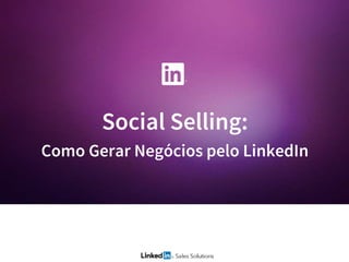 Social Selling:
Como Gerar Negócios pelo LinkedIn
 