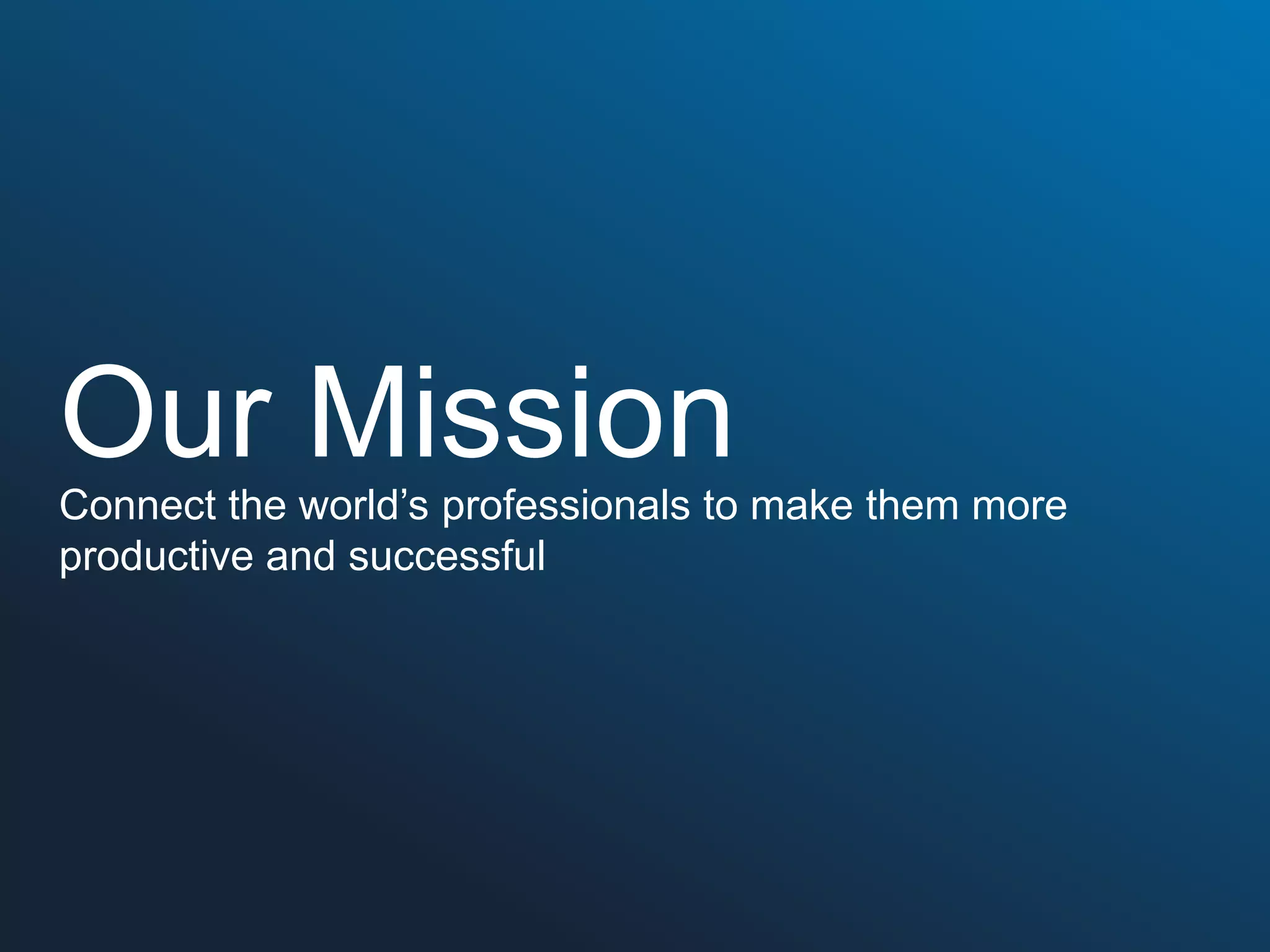 Our Mission

Connect the world’s professionals to make them more
productive and successful

 