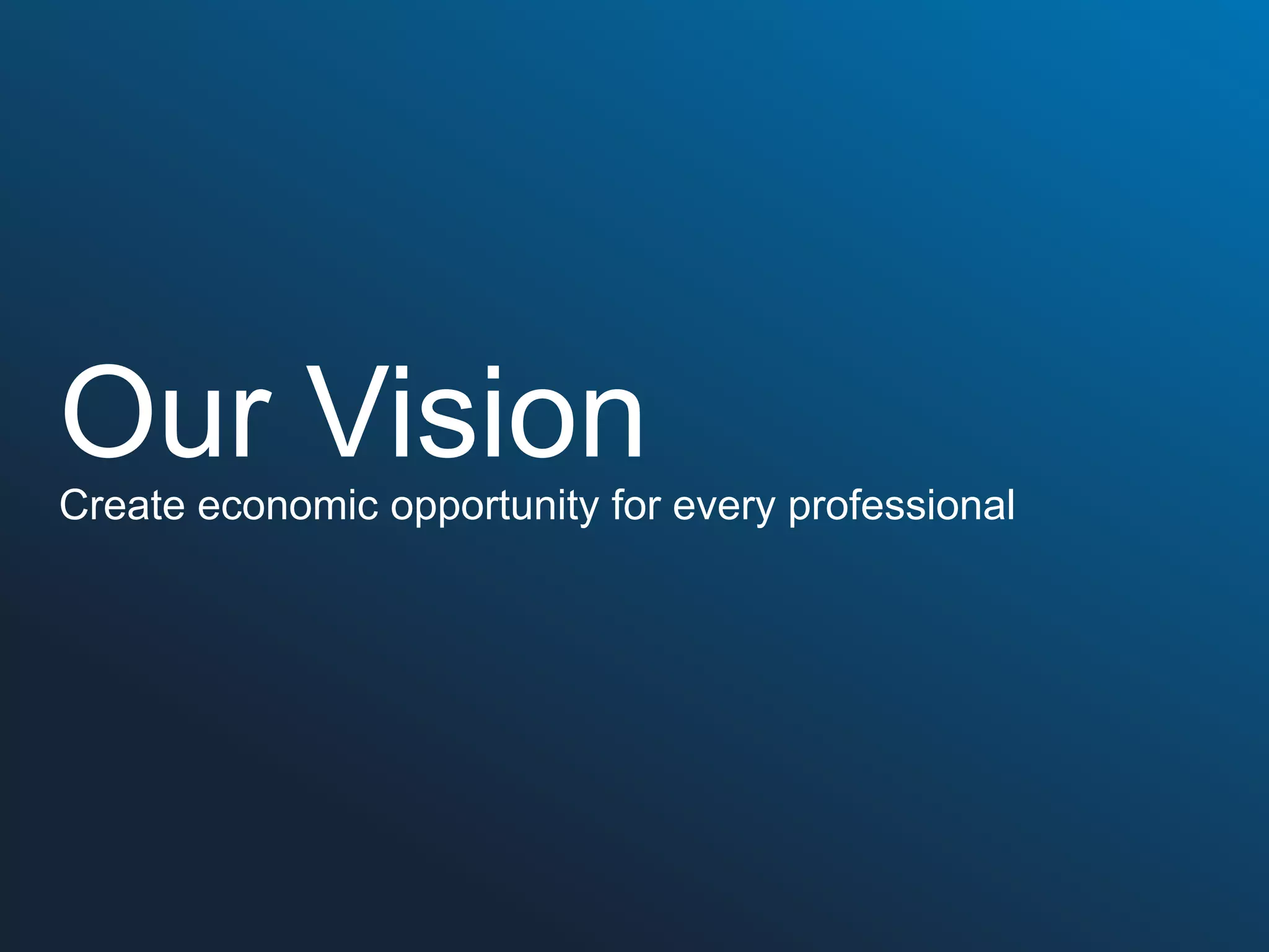 Our Vision
Create economic opportunity for every professional

 