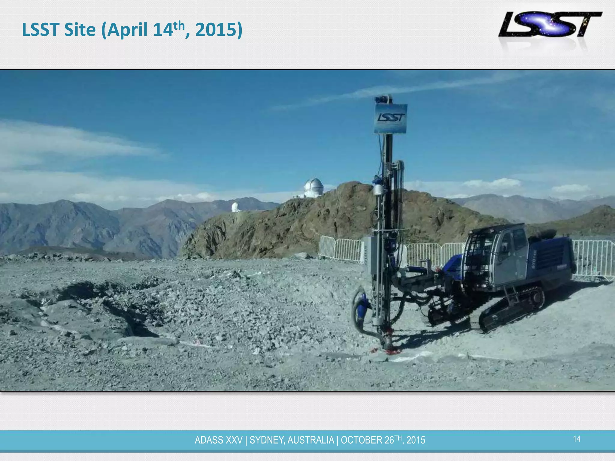 14ADASS XXV | SYDNEY, AUSTRALIA | OCTOBER 26TH, 2015
LSST Site (April 14th, 2015)
 