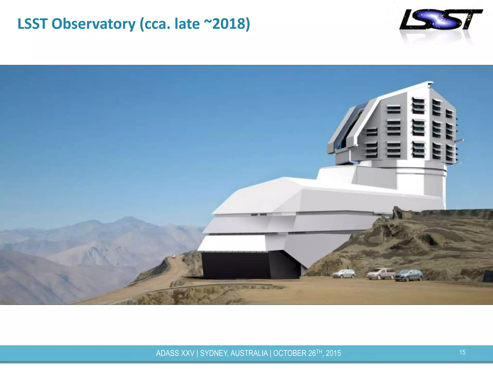15ADASS XXV | SYDNEY, AUSTRALIA | OCTOBER 26TH, 2015
LSST Observatory (cca. late ~2018)
 