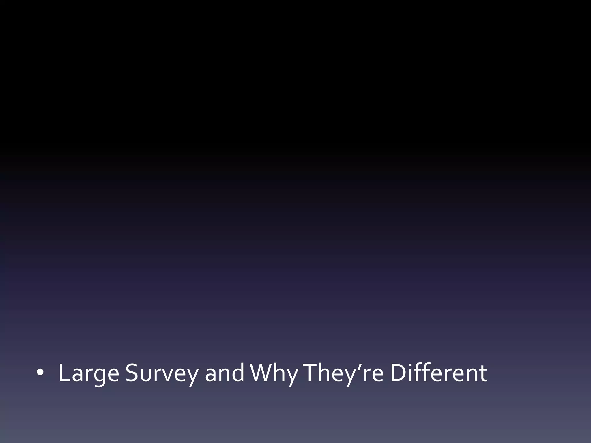• Large Survey andWhyThey’re Different
 