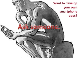 Want to develop
      your own
   smartphone
          apps?
 