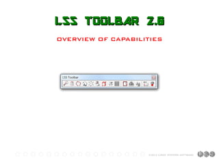 LSS TOOLBAR 2.0
OVERVIEW OF CAPABILITIES




                    ©2012 LINKS' SYSTEMS SOFTWARE
 