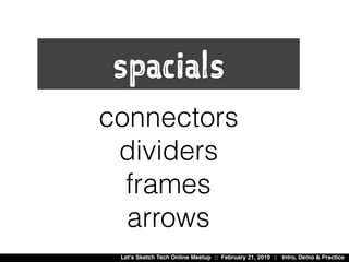 Let’s Sketch Tech Online Meetup :: February 21, 2019 :: Intro, Demo & Practice
connectors
dividers
frames
arrows
spacials
 