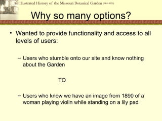 Why so many options?
• Wanted to provide functionality and access to all
  levels of users:

  – Users who stumble onto ou...