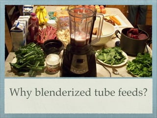 Why blenderized tube feeds?

 