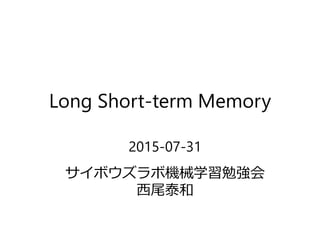 Long Short-term Memory
2015-07-31
サイボウズラボ機械学習勉強会
西尾泰和
 