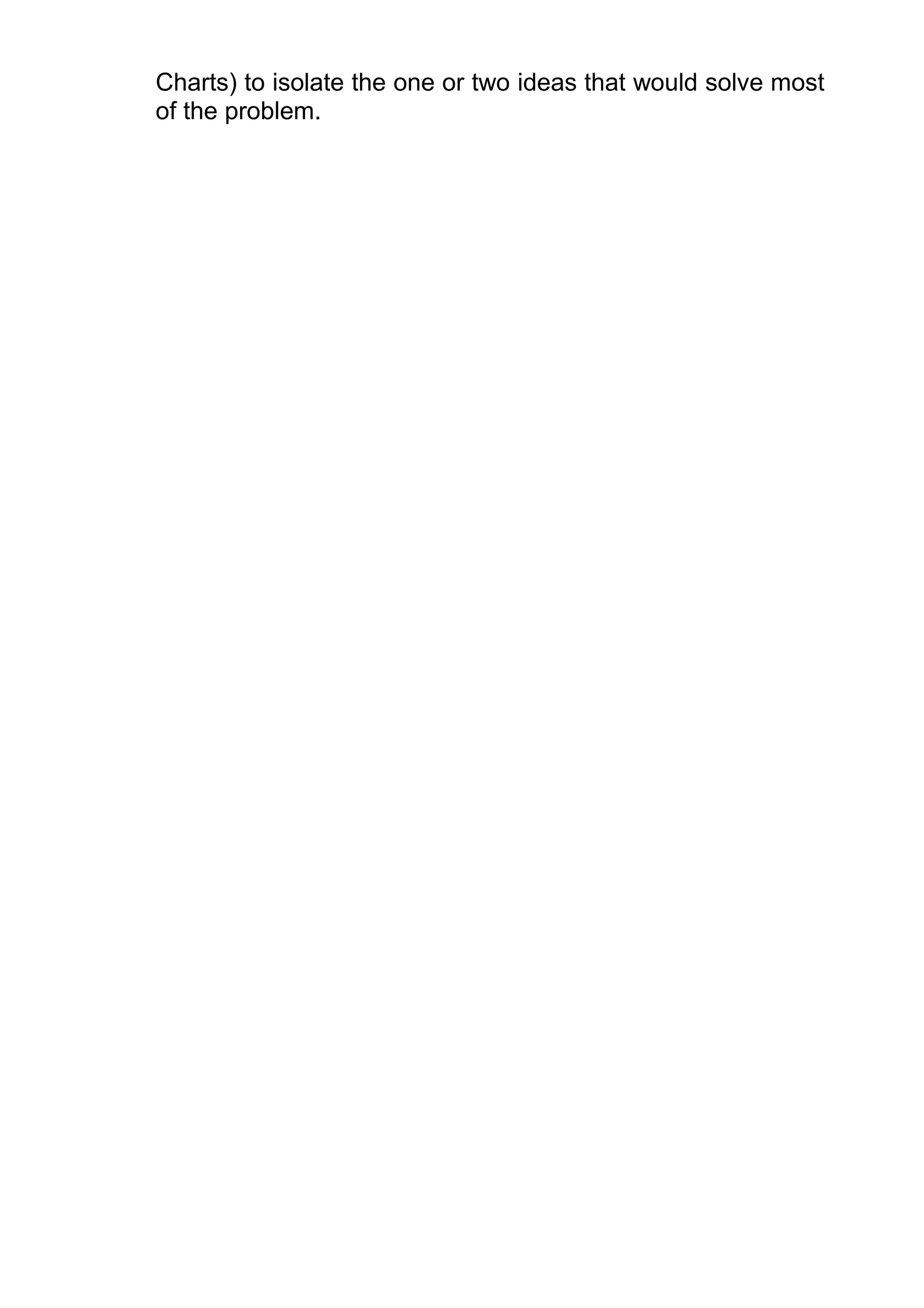 Charts) to isolate the one or two ideas that would solve most
of the problem.
 