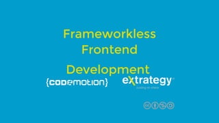 Frameworkless
Frontend
Development 
 